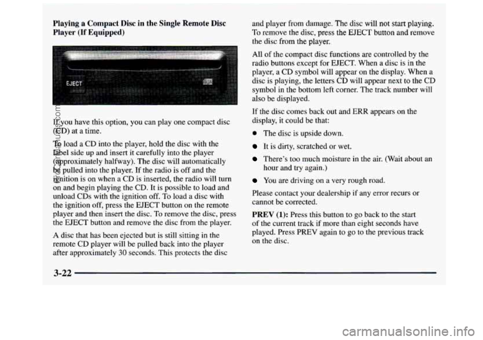 GMC SAVANA 1997  Owners Manual Playing a Compact  Disc in the Single Remote Disc 
Player (If Equipped) 
If you have this  option, you can  play  one compact disc 
(CD) at a time. 
To  load  a  CD  into the  player,  hold  the  disc