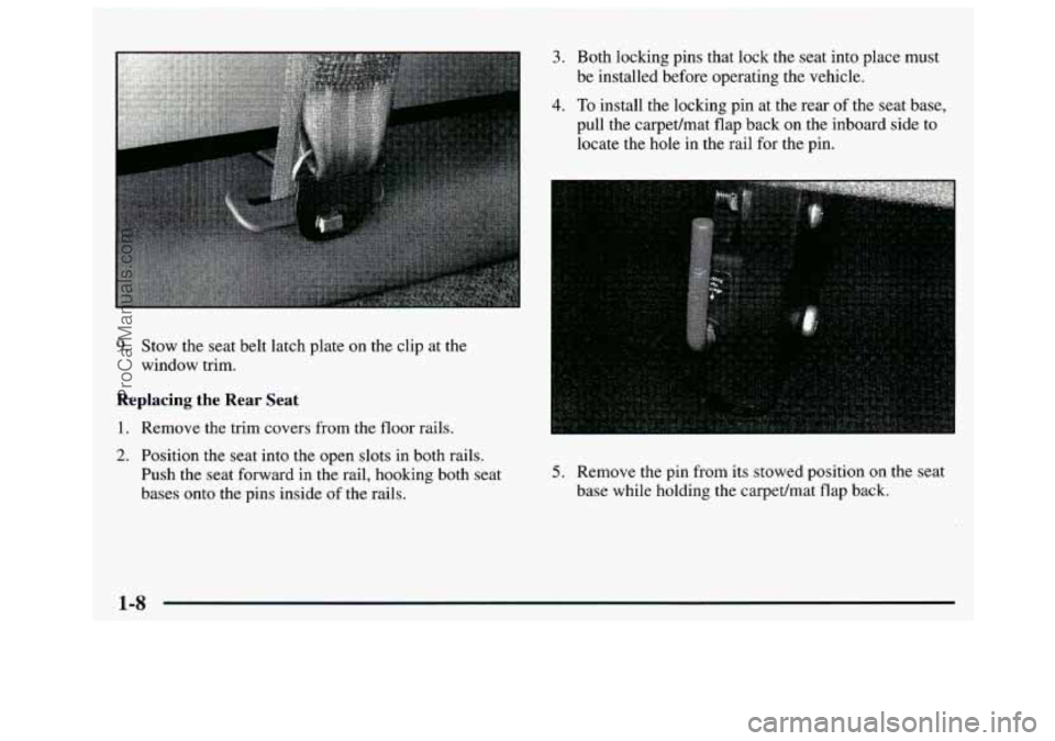 GMC SAVANA 1997 User Guide I 
9. Stow the  seat  belt  latch  plate on the clip  at the 
window  trim. 
Replacing  the  Rear  Seat 
1. Remove  the  trim  covers from the floor  rails. 
2. Position  the  seat  into the  open  sl