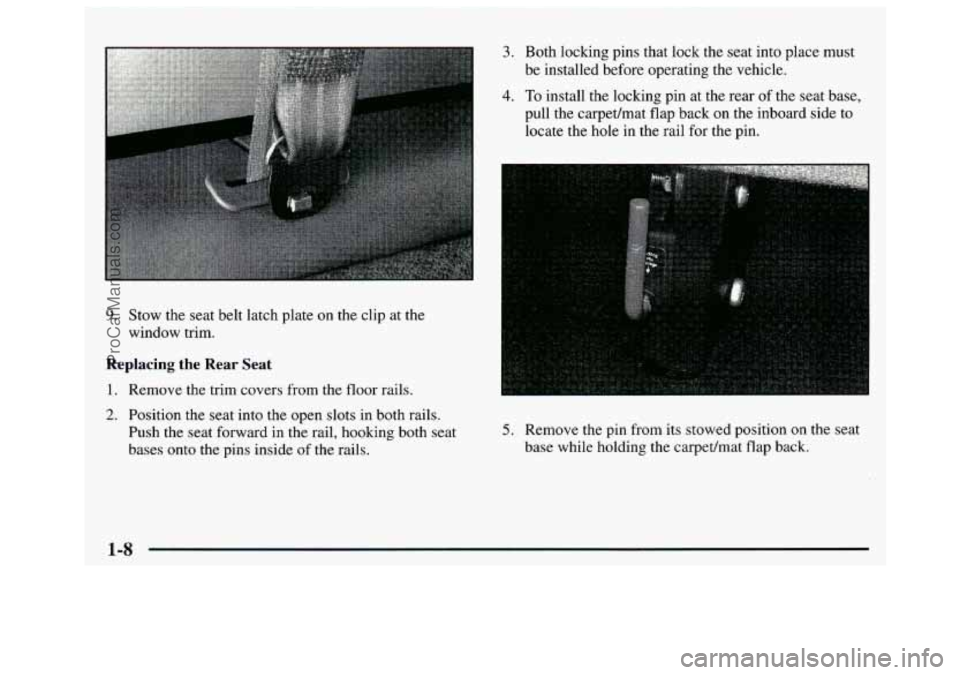 GMC SAVANA 1997 User Guide I 
9. Stow the  seat  belt  latch  plate on the clip  at the 
window  trim. 
Replacing  the  Rear  Seat 
1. Remove  the  trim  covers from the floor  rails. 
2. Position  the  seat  into the  open  sl