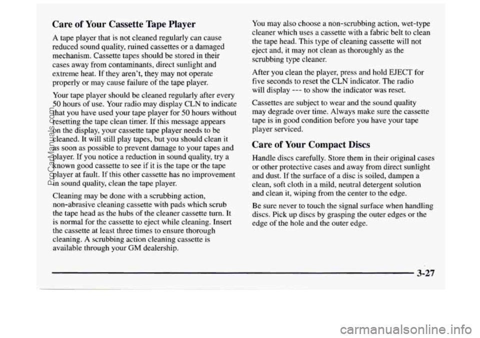 GMC SAVANA 1997  Owners Manual Care of Your Cassette  Tape  Player 
A tape  player  that is not cleaned regularly can cause 
reduced  sound quality,  ruined cassettes 
or a damaged 
mechanism.  Cassette tapes should  be stored  in 