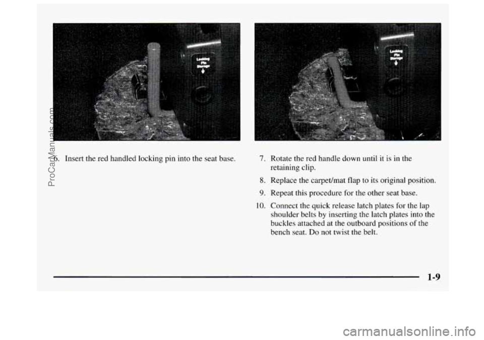 GMC SAVANA 1997 User Guide 6. Insert the red handled locking  pin into  the  seat  base. 7. Rotate the  red handle  down  until  it is in the 
retaining clip. 
8. Replace  the carpet/mat  flap to its  original  position. 
9. Re