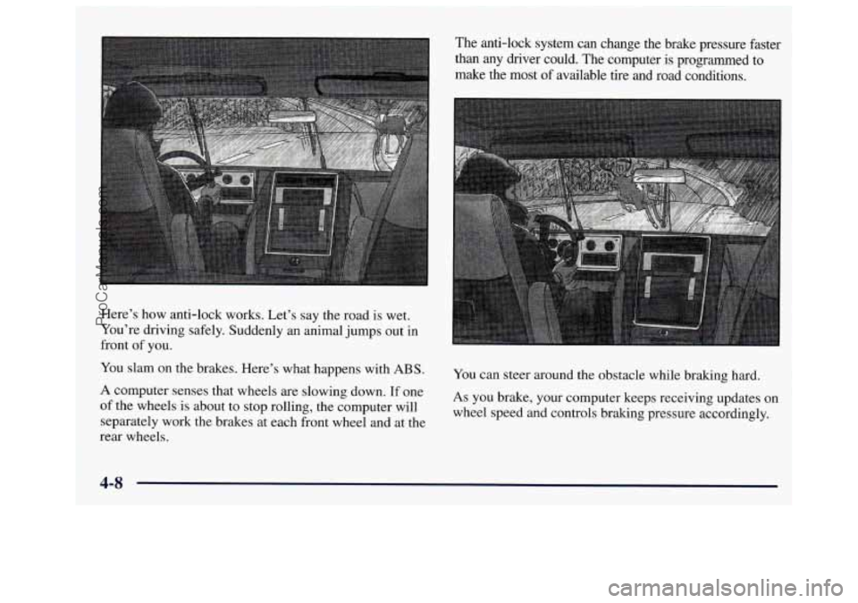 GMC SAVANA 1997  Owners Manual Here’s  how  anti-lock  works.  Let’s  say  the  road  is  wet. 
You’re  driving  safely.  Suddenly  an  animal jumps out in 
front 
of you. 
You slam  on  the  brakes.  Here’s  what  happens 
