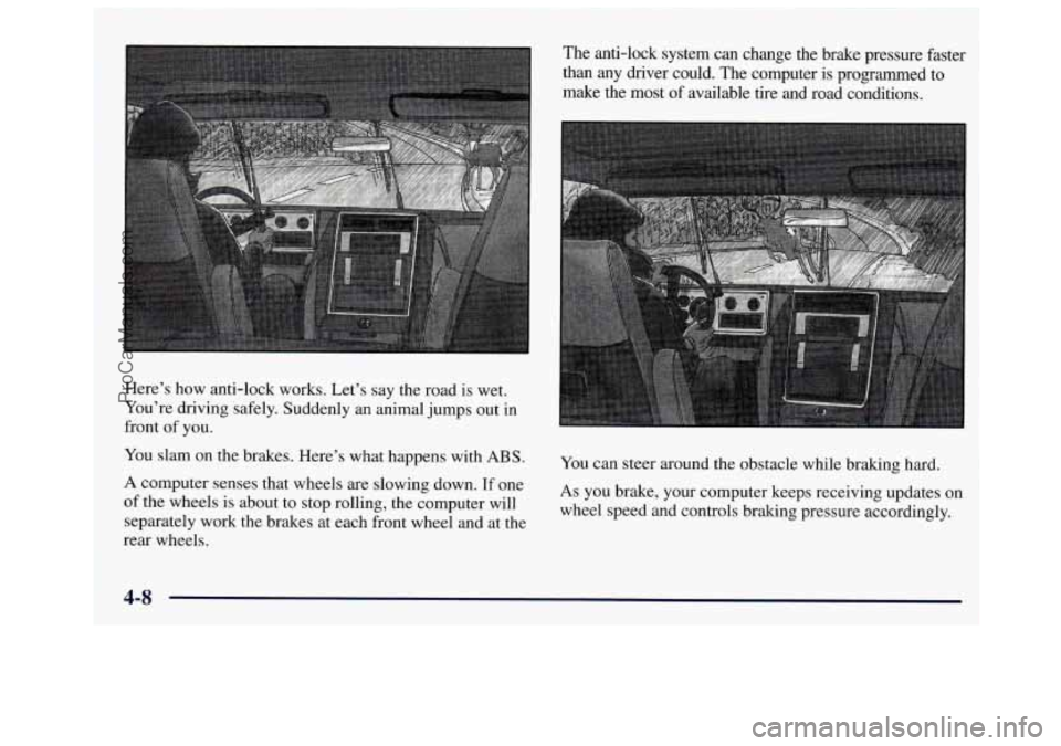 GMC SAVANA 1997 Owners Manual Here’s how anti-lock works. Let’s say the road is wet.
You’re driving safely. Suddenly an animal jumps out in
front
of you.
You slam on the brakes. Here’s what happens GMC SAVANA 1997 Owners Manual Here’s how anti-lock works. Let’s say the road is wet.
You’re driving safely. Suddenly an animal jumps out in
front
of you.
You slam on the brakes. Here’s what happens