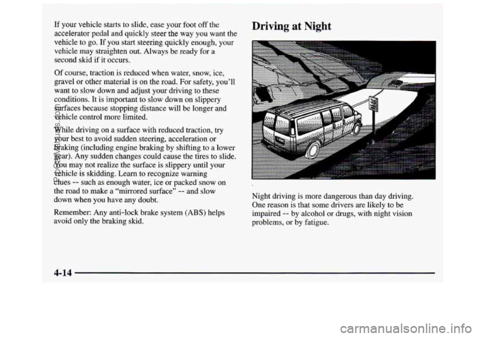 GMC SAVANA 1997 Owners Manual If your vehicle starts to slide, ease your foot off the
accelerator pedal and quickly steer the way you want the
vehicle to go. If you start steering quickly enough,
your
vehicle may stra GMC SAVANA 1997 Owners Manual If your vehicle starts to slide, ease your foot off the
accelerator pedal and quickly steer the way you want the
vehicle to go. If you start steering quickly enough,
your
vehicle may stra
