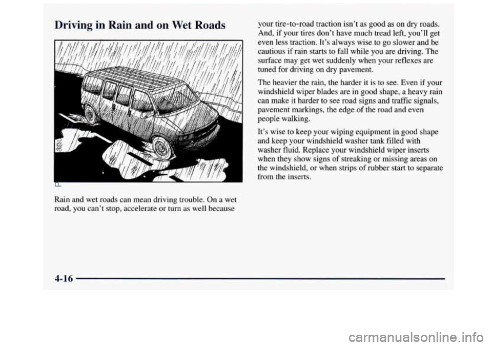 GMC SAVANA 1997 Owners Manual Driving in Rain and on Wet Roads
V. 1
Rain and wet roads can mean driving trouble. On a wet
road, you cant stop, accelerate or turn as well because your
tire-to-road traction isnt GMC SAVANA 1997 Owners Manual Driving in Rain and on Wet Roads
V. 1
Rain and wet roads can mean driving trouble. On a wet
road, you cant stop, accelerate or turn as well because your
tire-to-road traction isnt