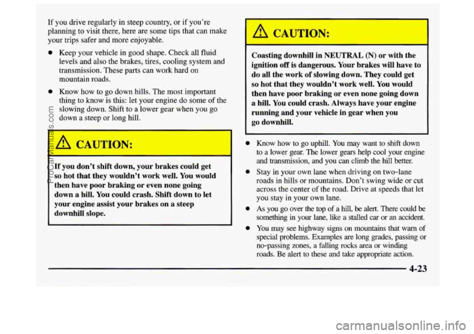 GMC SAVANA 1997 Owners Manual If you drive regularly in steep country, or if you’re
planning to visit there, here are some tips that can make
your trips safer and more enjoyable.
0
0
Keep your vehicle in good s GMC SAVANA 1997 Owners Manual If you drive regularly in steep country, or if you’re
planning to visit there, here are some tips that can make
your trips safer and more enjoyable.
0
0
Keep your vehicle in good s