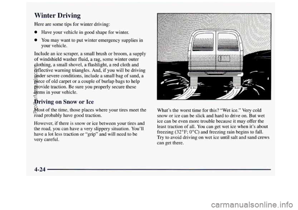 GMC SAVANA 1997 Owners Manual Winter Driving
Here are some tips for winter driving:
Have your vehicle in good shape for winter.
You may want to put winter emergency supplies in
your vehicle.
Include an ice scraper GMC SAVANA 1997 Owners Manual Winter Driving
Here are some tips for winter driving:
Have your vehicle in good shape for winter.
You may want to put winter emergency supplies in
your vehicle.
Include an ice scraper