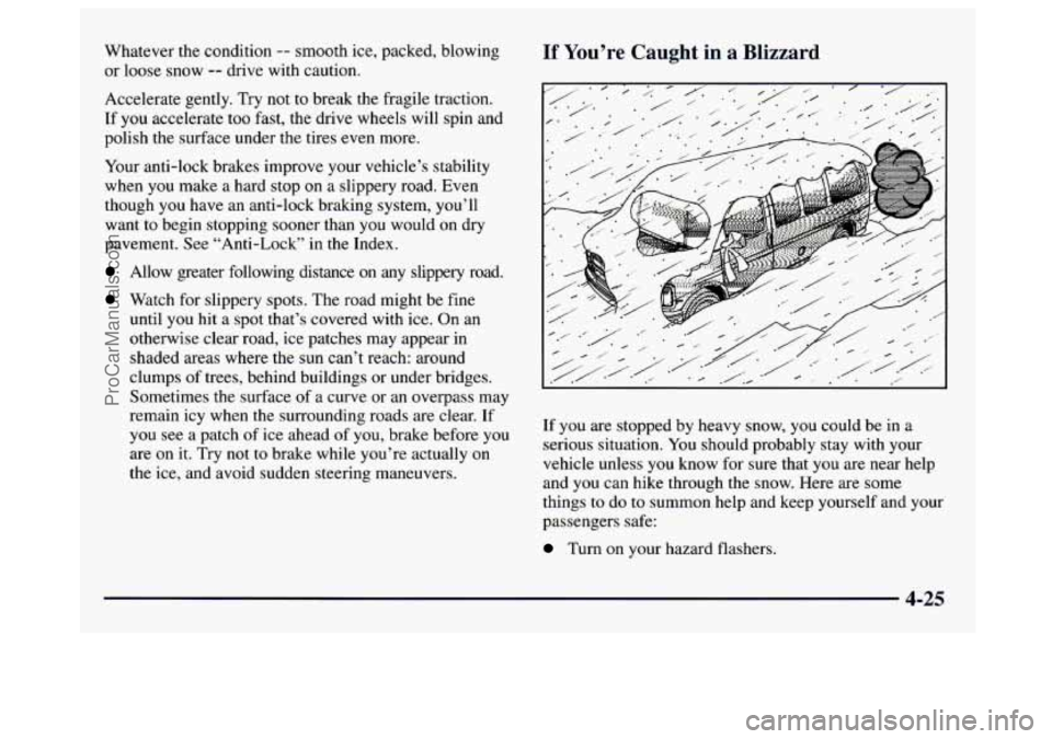 GMC SAVANA 1997 Owners Manual Whatever the condition -- smooth ice, packed, blowing
or loose snow
-- drive with caution.
Accelerate gently. Try not to break the fragile traction.
If you accelerate too fast, the drive GMC SAVANA 1997 Owners Manual Whatever the condition -- smooth ice, packed, blowing
or loose snow
-- drive with caution.
Accelerate gently. Try not to break the fragile traction.
If you accelerate too fast, the drive