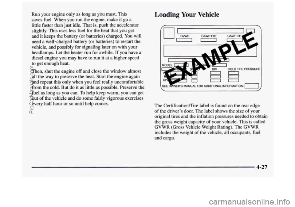 GMC SAVANA 1997 Owners Manual Run your engine only as long as you must. This
saves fuel. When you
run the engine, make it go a
little faster than just idle. That is, push the accelerator
slightly. This uses less GMC SAVANA 1997 Owners Manual Run your engine only as long as you must. This
saves fuel. When you
run the engine, make it go a
little faster than just idle. That is, push the accelerator
slightly. This uses less