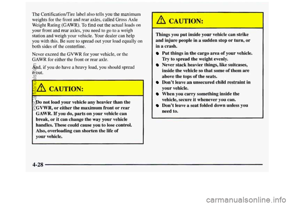 GMC SAVANA 1997 Owners Manual The CertificationRire label also tells you the maximum
weights for the front and rear axles, called
Gross Axle
Weight Rating (GAWR).
To find out the actual loads on
your front and r GMC SAVANA 1997 Owners Manual The CertificationRire label also tells you the maximum
weights for the front and rear axles, called
Gross Axle
Weight Rating (GAWR).
To find out the actual loads on
your front and r