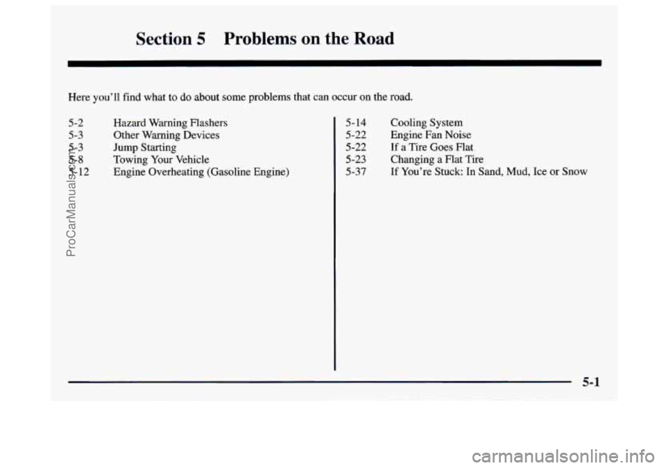 GMC SAVANA 1997  Owners Manual Section 5 Problems on the Road 
Here you’ll find  what to do about some problems  that  can  occur on the  road. 
5 -2 
5-3 
5-3 
5- 12 
5-a 
Hazard  Warning  Flashers 
Other  Warning  Devices 
Jump