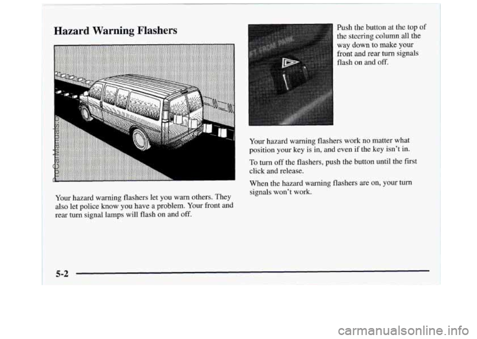 GMC SAVANA 1997  Owners Manual Hazard Warning Flashers 
Your  hazard  warning flashers let  you  warn  others.  They 
also  let police  know  you  have  a  problem.  Your  front and 
rear  turn signal  lamps  will flash on and  off