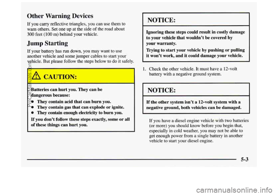 GMC SAVANA 1997  Owners Manual Other  Warning Devices 
If you carry reflective triangles, you can use them to 
warn  others.  Set one up at the side  of the  road  about 
300 feet (100 m) behind  your vehicle. 
Jump Starting 
If yo