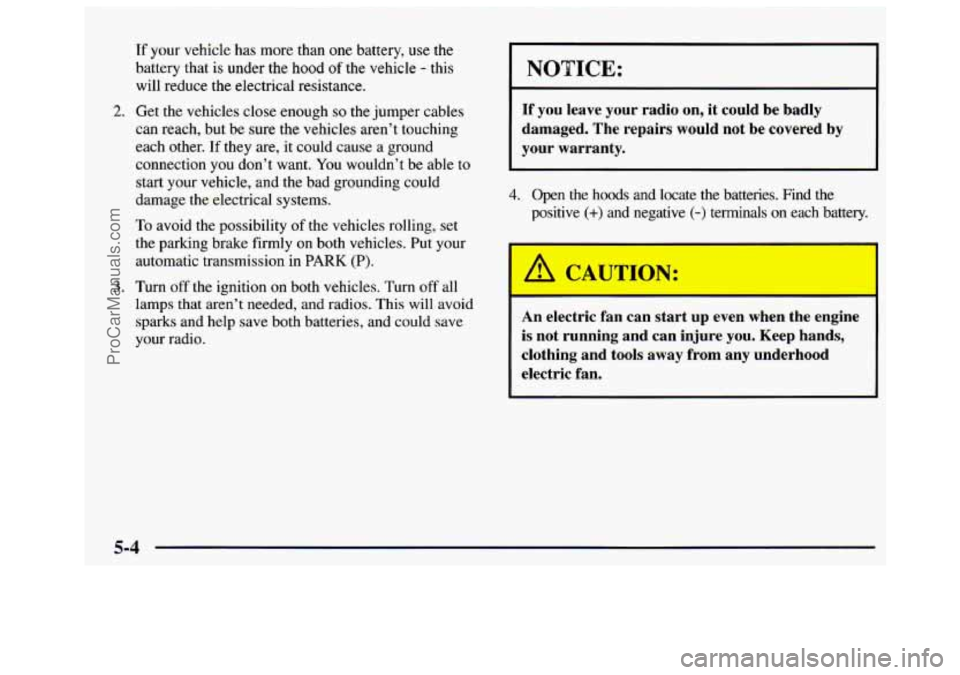 GMC SAVANA 1997  Owners Manual If your  vehicle  has  more  than one battery, use the 
battery  that  is under  the  hood of the  vehicle - this 
will  reduce  the electrical resistance. 
2. Get the vehicles close enough so the jum