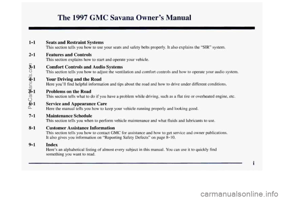 GMC SAVANA 1997  Owners Manual The 1997 GMC Savana  Owner’s  Manual 
1-1 
2- 1 
3-1 
4- 1 
5-1 
6-1 
7- 1 
8-1 
9-1 
Seats  and  Restraint  Systems 
This section tells you  how to use  your seats  and  safety  belts properly.  It