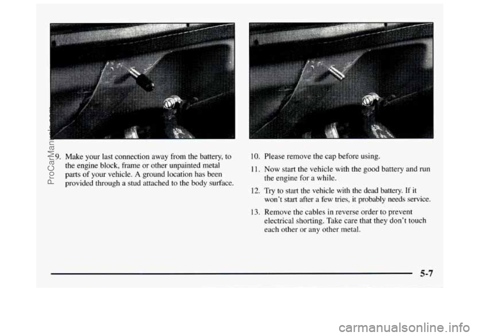 GMC SAVANA 1997 Owners Manual 9. Make your last connection away from the battery, to
the engine block, frame or other unpainted metal
parts of your vehicle.
A ground location has been
provided through a
stu GMC SAVANA 1997 Owners Manual 9. Make your last connection away from the battery, to
the engine block, frame or other unpainted metal
parts of your vehicle.
A ground location has been
provided through a
stu