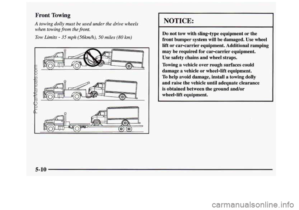 GMC SAVANA 1997 Owners Manual Front Towing
A towing dully must be used under the drive wheels
when towing from the front.
Tow Limits
- 35 mph (%kwh), 50 miles (80 km)
NOTICE:
Do not tow with sling-type equipment or the GMC SAVANA 1997 Owners Manual Front Towing
A towing dully must be used under the drive wheels
when towing from the front.
Tow Limits
- 35 mph (%kwh), 50 miles (80 km)
NOTICE:
Do not tow with sling-type equipment or the