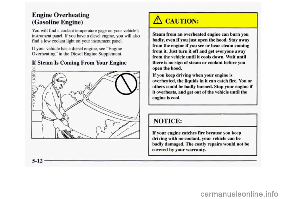 GMC SAVANA 1997  Owners Manual Engine Overheating 
(Gasoline  Engine) 
You will find a coolant  temperature  gage  on  your  vehicle’s 
instrument  panel. 
If you have a diesel  engine, you will also 
find a low  coolant  light  