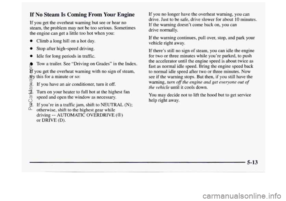 GMC SAVANA 1997 Owners Manual If No Steam Is Coming From Your Engine
If you get the overheat warning but see or hear no
steam, the problem may not be too serious. Sometimes
the engine can get a little too hot when GMC SAVANA 1997 Owners Manual If No Steam Is Coming From Your Engine
If you get the overheat warning but see or hear no
steam, the problem may not be too serious. Sometimes
the engine can get a little too hot when