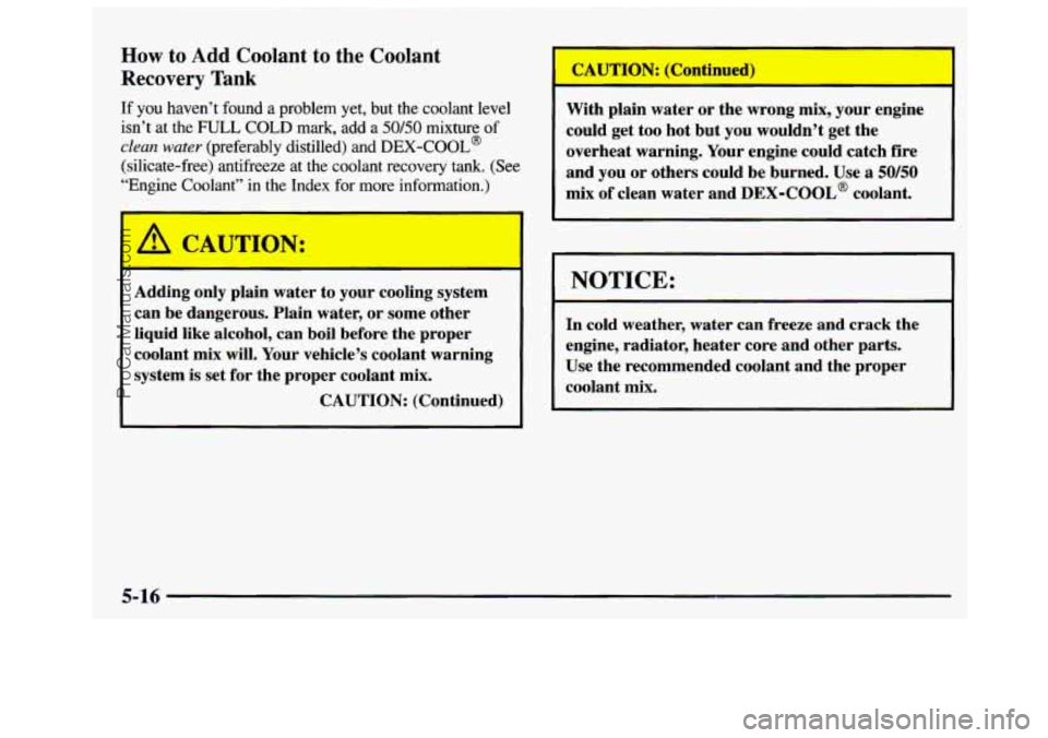 GMC SAVANA 1997 Owners Manual How to Add Coolant to the Coolant
Recovery Tank
If you haven’t found a problem yet, but the coolant level
isn’t at the
FULL COLD mark, add a 50/50 mixture of
clean water (preferably GMC SAVANA 1997 Owners Manual How to Add Coolant to the Coolant
Recovery Tank
If you haven’t found a problem yet, but the coolant level
isn’t at the
FULL COLD mark, add a 50/50 mixture of
clean water (preferably