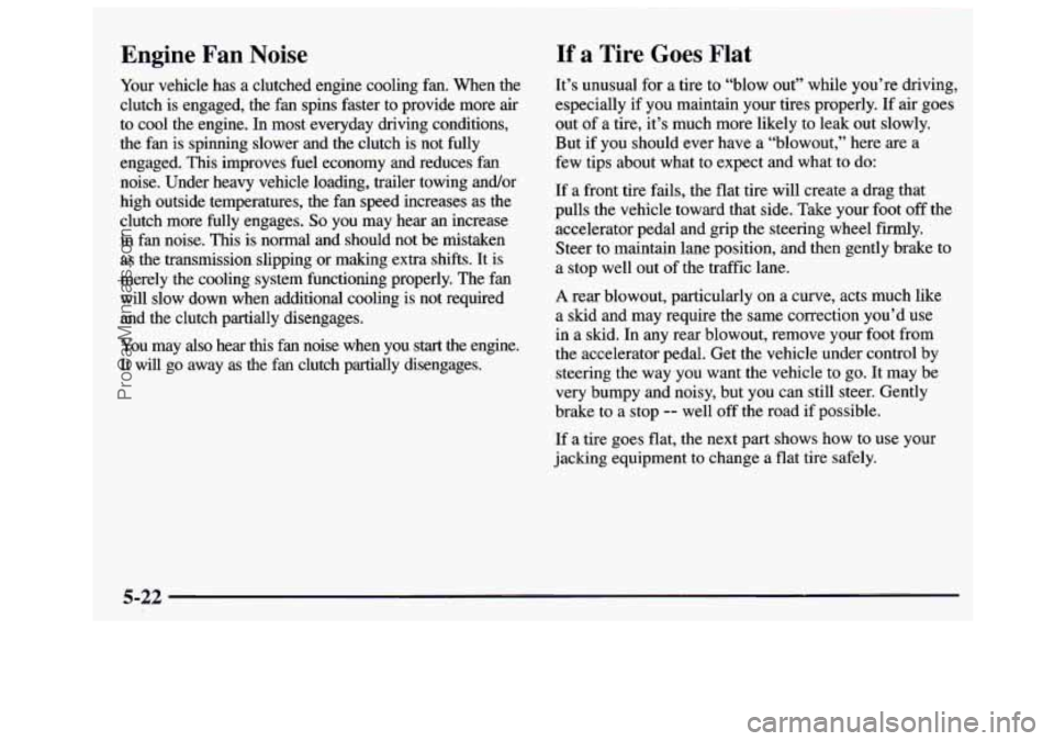 GMC SAVANA 1997  Owners Manual Engine  Fan  Noise 
Your vehicle  has a clutched  engine  cooling  fan.  When  the 
clutch  is  engaged,  the  fan  spins  faster  to  provide  more  air 
to  cool  the  engine.  In  most  everyday  d