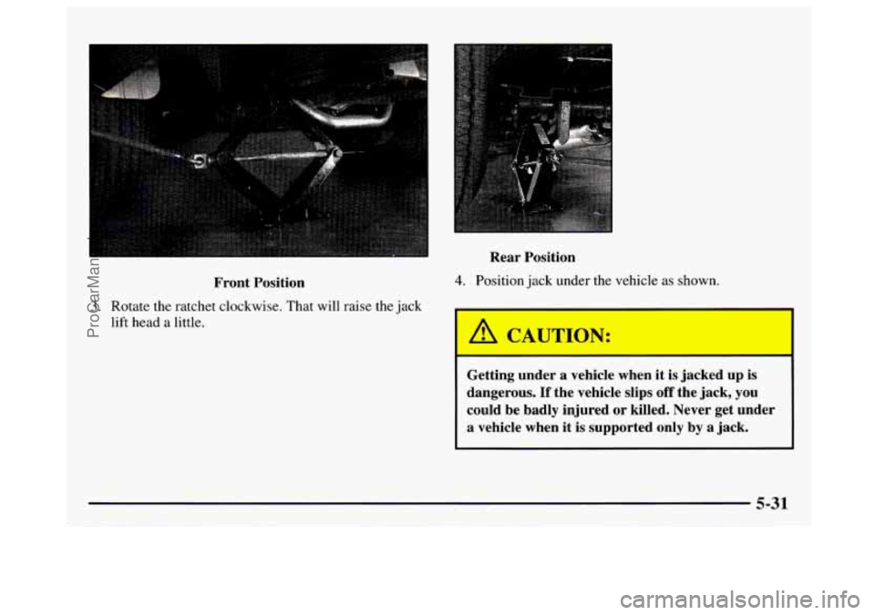 GMC SAVANA 1997  Owners Manual Front  Position 
3. Rotate the ratchet clockwise. That  will raise the jack 
lift  head  a  little. 
Rear  Position 
4. Position  jack under  the  vehicle  as shown. 
Getting  under  a  vehicle  when 