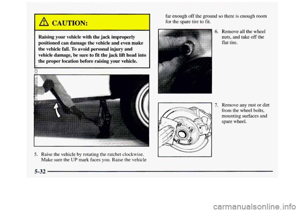 GMC SAVANA 1997  Owners Manual A CAUTION: I 
far enough off the  ground so there  is  enough room 
for  the  spare tire 
to fit. 
r 
Raising  your  vehicle  with  the  jack  improperly 
positioned  can  damage  the  vehicle  and  e
