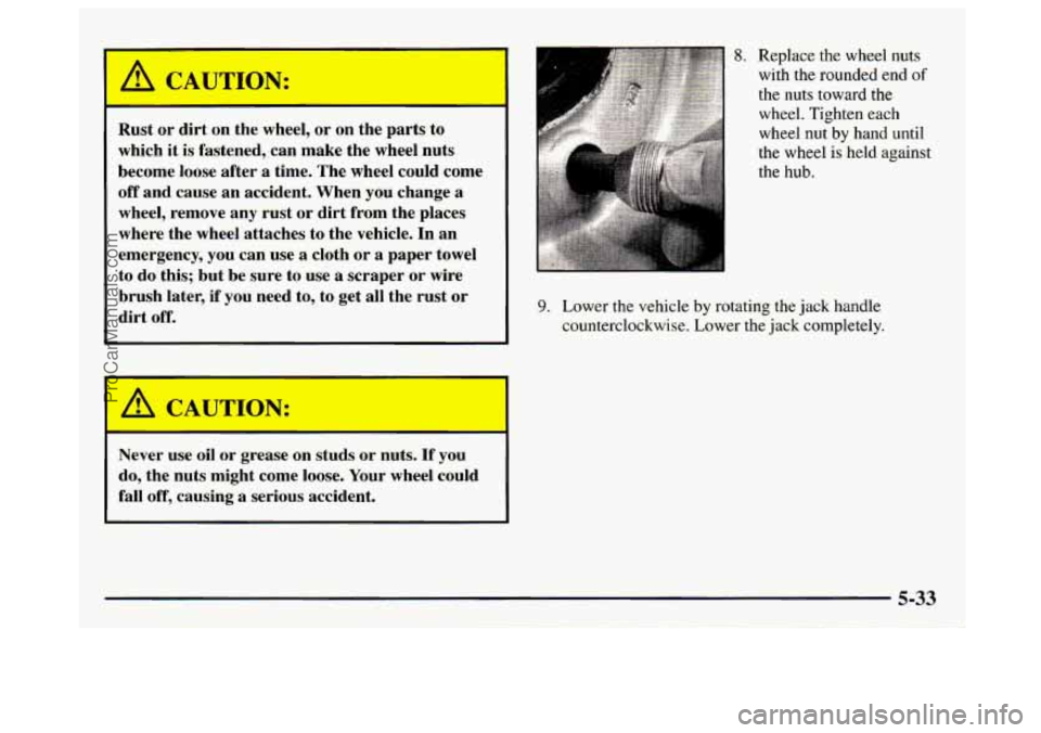 GMC SAVANA 1997  Owners Manual k, CAUTION: 
--- 
Rust or  dirt  on the wheel,  or on the parts  to 
which  it 
is fastened, can make  the wheel  nuts 
become  loose  after a time.  The wheel  could come 
off and cause  an accident.