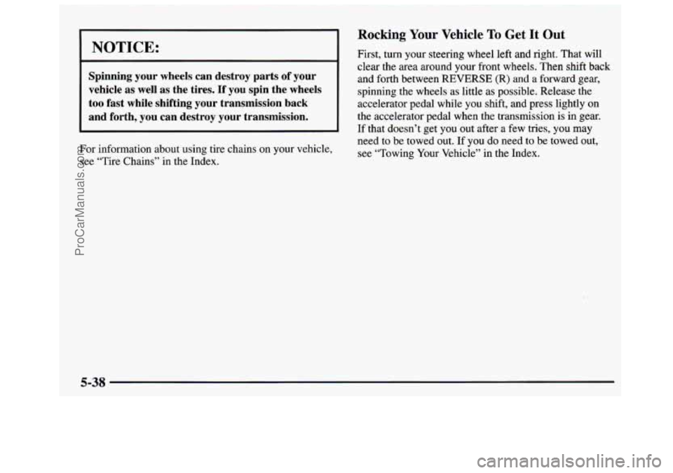 GMC SAVANA 1997 Owners Manual Rocking Your Vehicle To Get It Out
NOTICE: First, turn your steering wheel left and right. That will
clear the area around your front wheels. Then shift back
Spinning your wheels can d GMC SAVANA 1997 Owners Manual Rocking Your Vehicle To Get It Out
NOTICE: First, turn your steering wheel left and right. That will
clear the area around your front wheels. Then shift back
Spinning your wheels can d