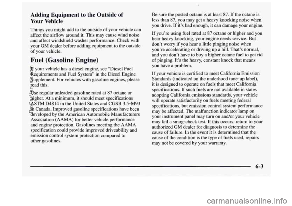 GMC SAVANA 1997 Owners Manual Adding Equipment to the Outside of
Your Vehicle
Things you might add to the outside of your vehicle can
affect the airflow around it. This may cause wind noise
and affect windshield washer GMC SAVANA 1997 Owners Manual Adding Equipment to the Outside of
Your Vehicle
Things you might add to the outside of your vehicle can
affect the airflow around it. This may cause wind noise
and affect windshield washer