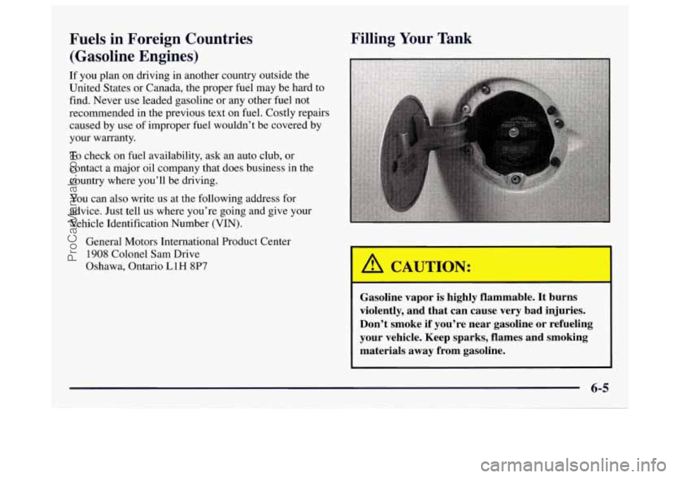 GMC SAVANA 1997 Owners Manual Fuels in Foreign Countries (Gasoline Engines)
If you plan on driving in another country outside the
United States or Canada, the proper fuel may be hard to
find. Never use leaded gasolin GMC SAVANA 1997 Owners Manual Fuels in Foreign Countries (Gasoline Engines)
If you plan on driving in another country outside the
United States or Canada, the proper fuel may be hard to
find. Never use leaded gasolin
