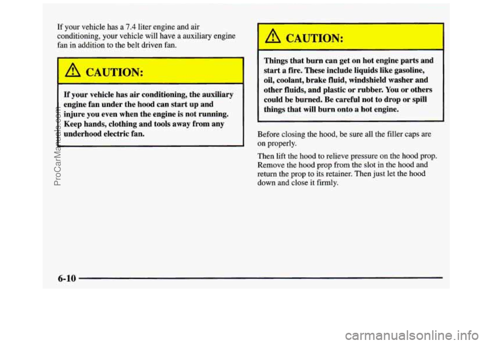 GMC SAVANA 1997 Owners Manual If your vehicle has a 7.4 liter engine and air
conditioning, your vehicle will have
a auxiliary engine
fan in addition to the belt driven fan.
b, CAUTION:
If your vehicle has air conditi GMC SAVANA 1997 Owners Manual If your vehicle has a 7.4 liter engine and air
conditioning, your vehicle will have
a auxiliary engine
fan in addition to the belt driven fan.
b, CAUTION:
If your vehicle has air conditi