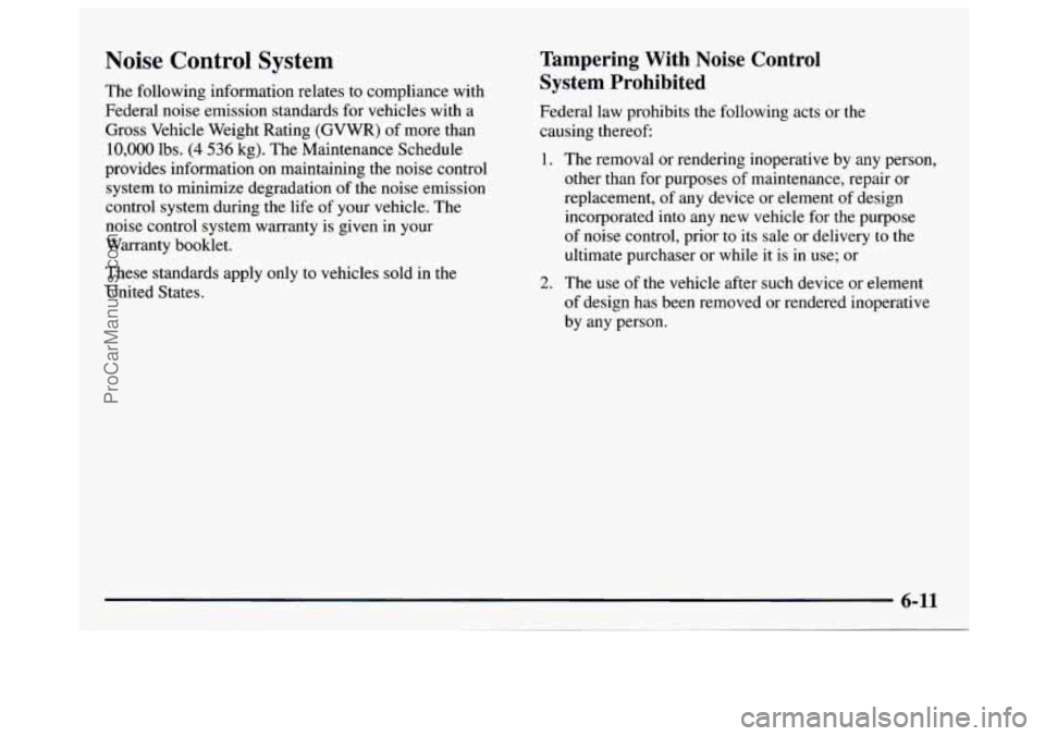 GMC SAVANA 1997 Owners Manual Noise Control System
The following information relates to compliance with
Federal noise emission standards for vehicles with a
Gross Vehicle Weight Rating (GVWR) of more than
10,000 lb GMC SAVANA 1997 Owners Manual Noise Control System
The following information relates to compliance with
Federal noise emission standards for vehicles with a
Gross Vehicle Weight Rating (GVWR) of more than
10,000 lb