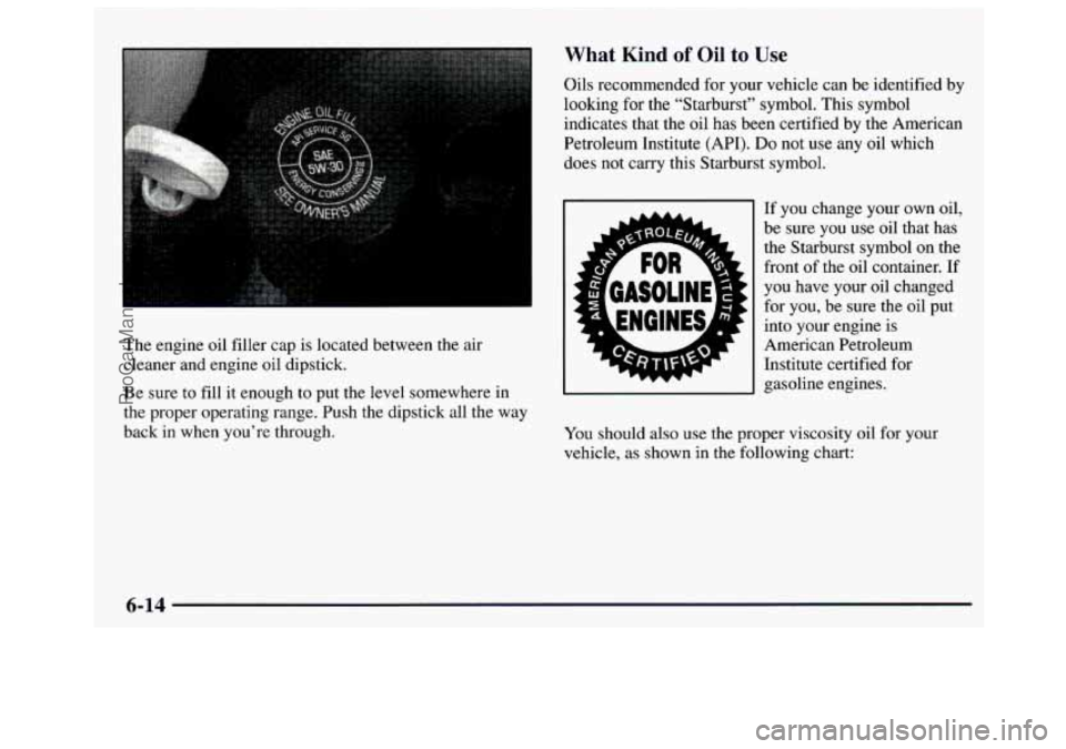 GMC SAVANA 1997  Owners Manual The engine oil filler cap is  located  between  the  air 
cleaner  and engine oil dipstick. 
Be  sure to  fill 
it enough to  put  the  level  somewhere in 
the  proper  operating range.  Push  the  d
