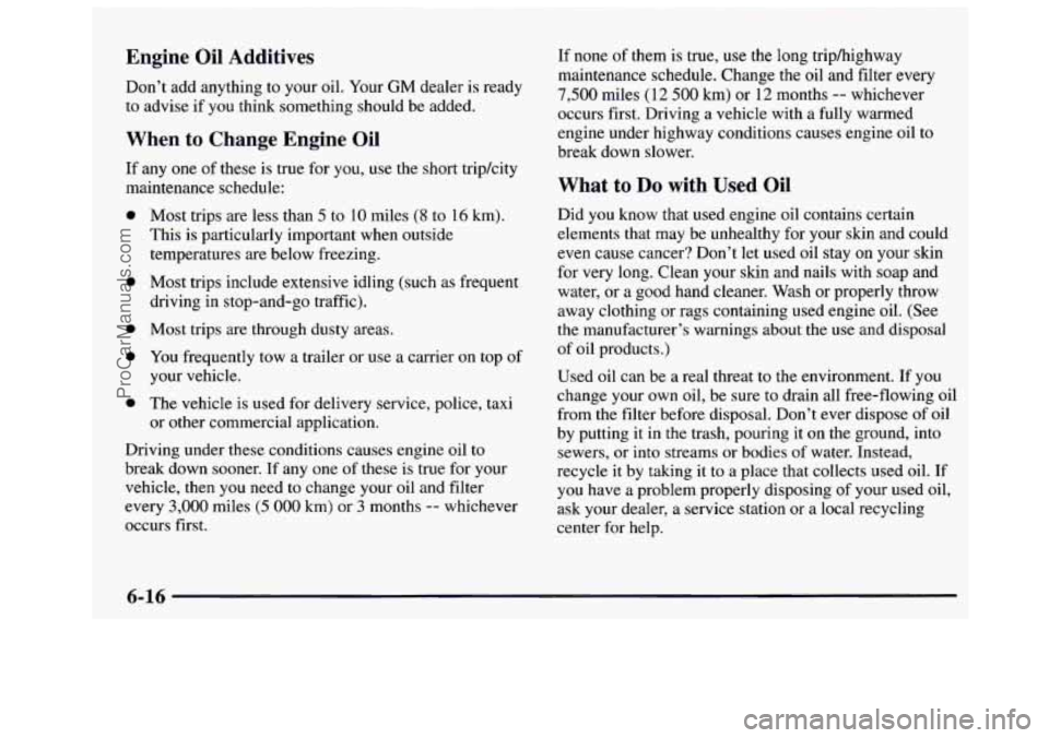 GMC SAVANA 1997  Owners Manual Engine Oil Additives 
Don’t add anything to  your  oil. Your GM dealer  is ready 
to advise 
if you think something  should be added. 
When to Change  Engine  Oil 
If any  one of these  is true  for