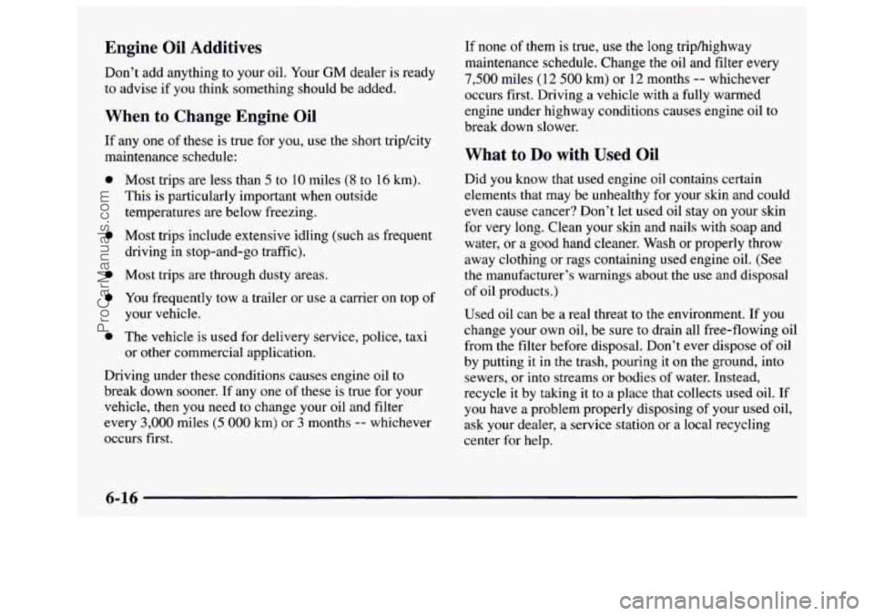 GMC SAVANA 1997 Owners Manual Engine Oil Additives
Don’t add anything to your oil. Your GM dealer is ready
to advise
if you think something should be added.
When to Change Engine Oil
If any one of these is true for GMC SAVANA 1997 Owners Manual Engine Oil Additives
Don’t add anything to your oil. Your GM dealer is ready
to advise
if you think something should be added.
When to Change Engine Oil
If any one of these is true for