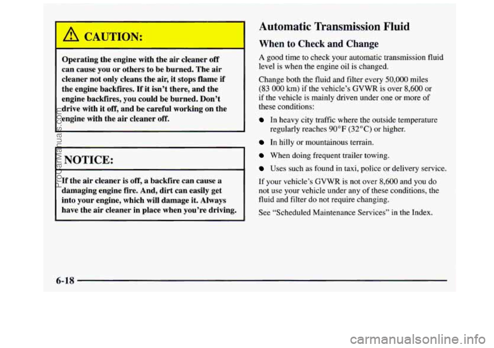 GMC SAVANA 1997  Owners Manual Operating the engine  with the air cleaner off 
can cause you or others  to be  burned. The  air 
cleaner  not  only  cleans the  air, it stops flame 
if 
the engine  backfires.  If  it isn’t  there