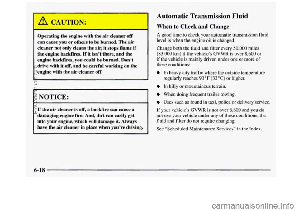 GMC SAVANA 1997 Owners Manual Operating the engine with the air cleaner off
can cause you or others to be burned. The air
cleaner not only cleans the air, it stops flame
if
the engine backfires. If it isn’t there GMC SAVANA 1997 Owners Manual Operating the engine with the air cleaner off
can cause you or others to be burned. The air
cleaner not only cleans the air, it stops flame
if
the engine backfires. If it isn’t there