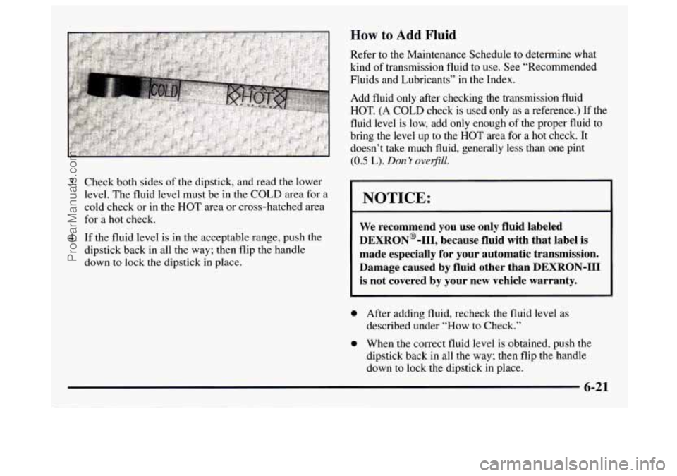 GMC SAVANA 1997  Owners Manual 3. Check both sides  of  the  dipstick,  and  read the lower 
level.  The  fluid  level  must  be in the  COLD  area for 
a 
cold  check  or  in  the HOT area or cross-hatched area 
for 
a hot  check.