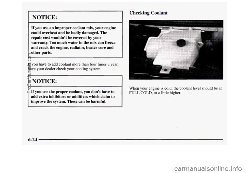 GMC SAVANA 1997 Owners Manual NOTICE:
If you use an improper coolant mix, your engine
could overheat and be badly damaged. The
repair cost wouldn’t be covered by your
warranty. Too much water in the mix can fr GMC SAVANA 1997 Owners Manual NOTICE:
If you use an improper coolant mix, your engine
could overheat and be badly damaged. The
repair cost wouldn’t be covered by your
warranty. Too much water in the mix can fr