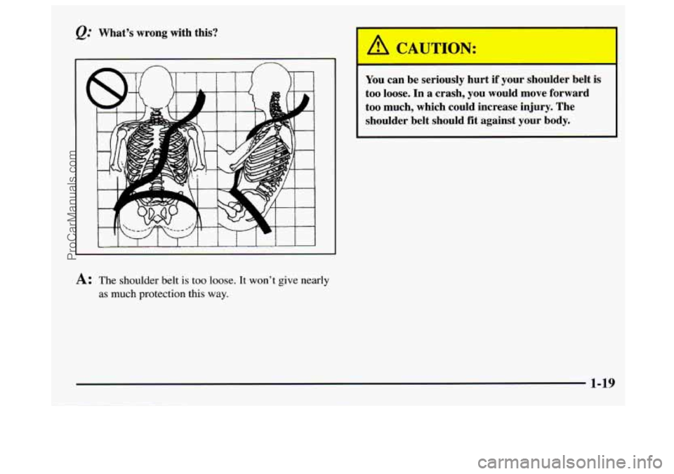 GMC SAVANA 1997 Owners Manual @ What’s  wrong  with  this? You can  be  seriously  hurt  if  your  shoulder  belt 
is 
too loose. In a  crash,  you  would  move  forward 
too  much,  which  could  increase  injury.  The 
shoulde