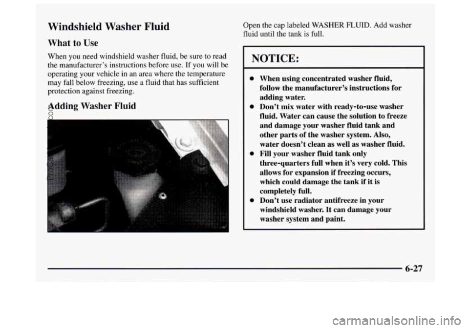 GMC SAVANA 1997 Owners Manual Windshield Washer Fluid
What to Use
When you need windshield washer fluid, be sure to read
the manufacturer’s instructions before use.
If you will be
operating your vehicle in an area w GMC SAVANA 1997 Owners Manual Windshield Washer Fluid
What to Use
When you need windshield washer fluid, be sure to read
the manufacturer’s instructions before use.
If you will be
operating your vehicle in an area w