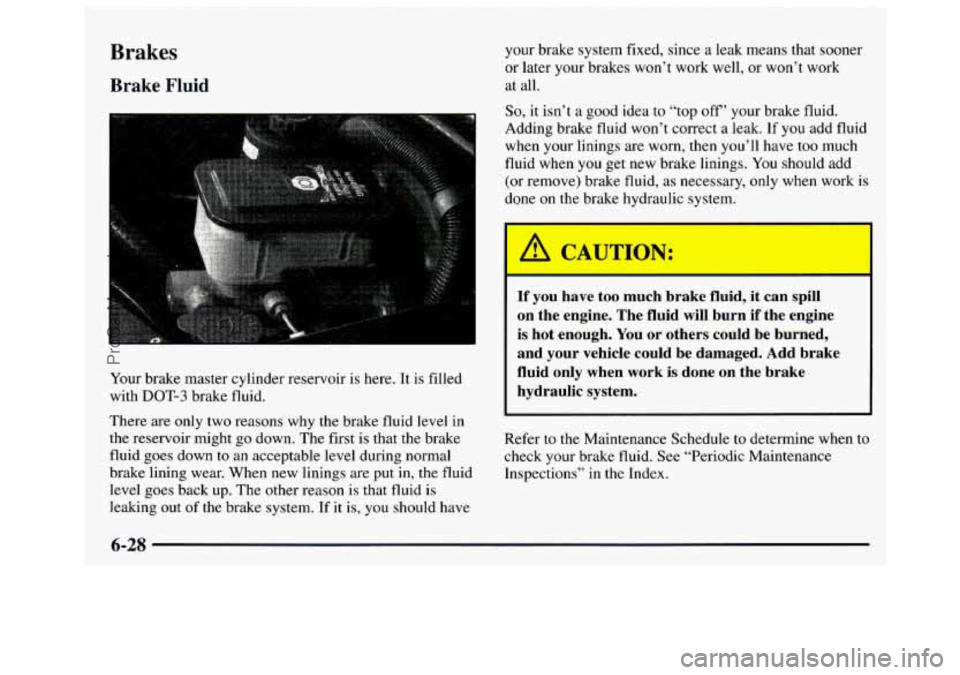 GMC SAVANA 1997 Owners Manual Brakes
Brake Fluid
your brake system fixed, since a leak means that sooner
or later your brakes won’t work well, or won’t work
at all.
So, it isn’t a good idea to “top GMC SAVANA 1997 Owners Manual Brakes
Brake Fluid
your brake system fixed, since a leak means that sooner
or later your brakes won’t work well, or won’t work
at all.
So, it isn’t a good idea to “top