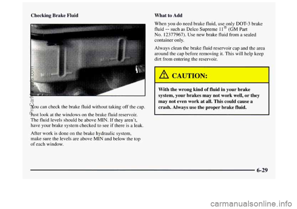 GMC SAVANA 1997 Owners Manual Checking Brake Fluid
You can check the brake fluid without taking off the cap.
Just look at the windows on the brake fluid reservoir.
The fluid levels should be above
MIN. If they aren’t GMC SAVANA 1997 Owners Manual Checking Brake Fluid
You can check the brake fluid without taking off the cap.
Just look at the windows on the brake fluid reservoir.
The fluid levels should be above
MIN. If they aren’t