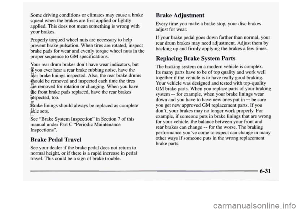 GMC SAVANA 1997  Owners Manual Some driving conditions  or climates  may cause a  brake 
squeal  when the brakes  are first applied  or lightly 
applied.  This does  not  mean  something is wrong  with 
your  brakes. 
Properly  tor