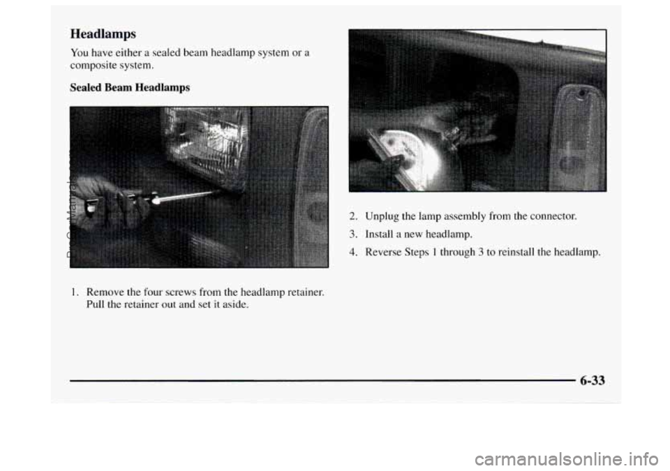 GMC SAVANA 1997 Owners Manual Headlamps
You have either a sealed beam headlamp system or a
composite system.
Sealed Beam Headlamps
2. Unplug the lamp assembly from the connector.
3. Install a new headlamp.
4. Rever GMC SAVANA 1997 Owners Manual Headlamps
You have either a sealed beam headlamp system or a
composite system.
Sealed Beam Headlamps
2. Unplug the lamp assembly from the connector.
3. Install a new headlamp.
4. Rever