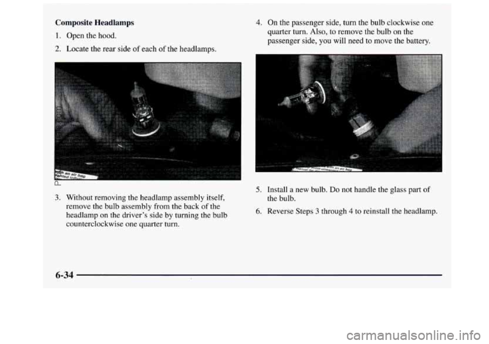 GMC SAVANA 1997 Owners Manual Composite Headlamps
1. Open the hood.
2. Locate the rear side of each of the headlamps.
3. Without removing the headlamp assembly itself,
remove the bulb assembly from the back of
GMC SAVANA 1997 Owners Manual Composite Headlamps
1. Open the hood.
2. Locate the rear side of each of the headlamps.
3. Without removing the headlamp assembly itself,
remove the bulb assembly from the back of