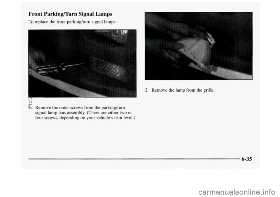 GMC SAVANA 1997 Owners Manual Front ParkingITbrn Signal Lamps
To replace the front parkingkurn signal lamps:
2. Remove the lamp from the grille.
1. Remove the outer screws from the parkinghum
signal lamp lens assembly. GMC SAVANA 1997 Owners Manual Front ParkingITbrn Signal Lamps
To replace the front parkingkurn signal lamps:
2. Remove the lamp from the grille.
1. Remove the outer screws from the parkinghum
signal lamp lens assembly.