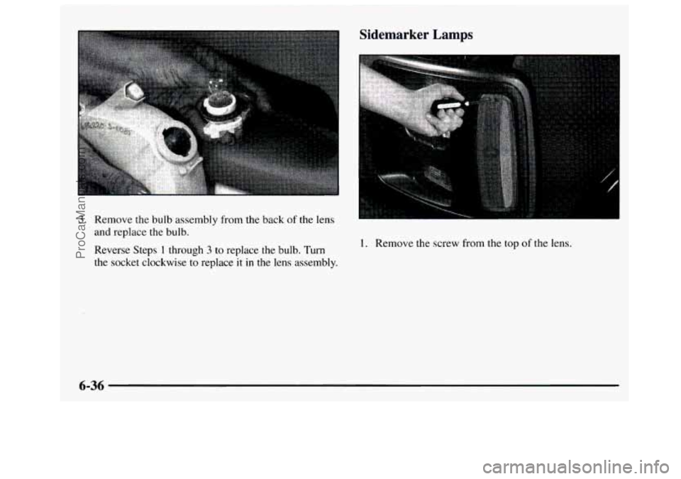 GMC SAVANA 1997 Owners Manual Sidemarker Lamps
3. Remove the bulb assembly from the back of the lens
and replace the bulb.
Reverse Steps
1 through 3 to replace the bulb. Turn
the socket clockwise to replace it in GMC SAVANA 1997 Owners Manual Sidemarker Lamps
3. Remove the bulb assembly from the back of the lens
and replace the bulb.
Reverse Steps
1 through 3 to replace the bulb. Turn
the socket clockwise to replace it in