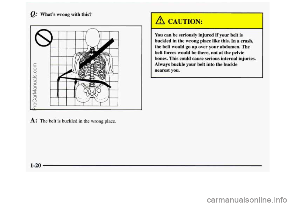 GMC SAVANA 1997 Owners Manual You can be  seriously  injured if your belt  is 
buckled  in the wrong  place like  this.  In 
a crash, 
the belt  would  go  up over your  abdomen.  The 
belt forces  would  be there, not  at the  pe